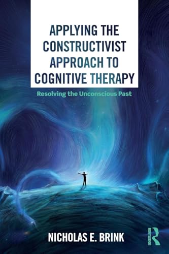 Applying the Constructivist Approach to Cognitive Therapy: Resolving the Unconscious Past von Routledge