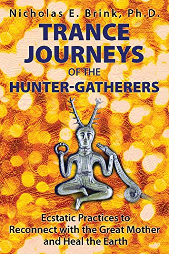 Trance Journeys of the Hunter-Gatherers: Ecstatic Practices to Reconnect with the Great Mother and Heal the Earth von Bear & Company