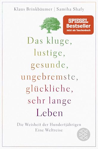 Das kluge, lustige, gesunde, ungebremste, glückliche, sehr lange Leben: Die Weisheit der Hundertjährigen. Eine Weltreise