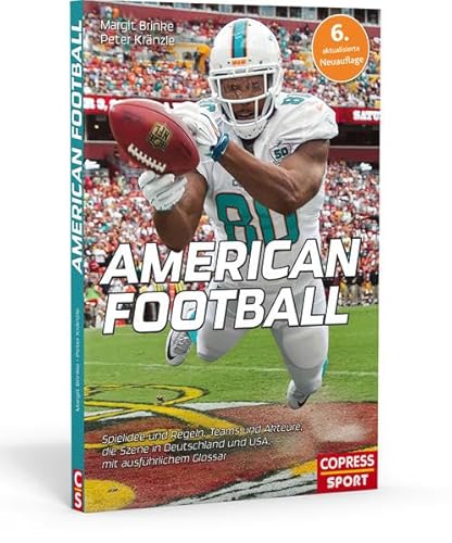 American Football: Spielidee und Regeln, Teams und Akteure, die Szene in Deutschland und USA, mit ausführlichem Glossar