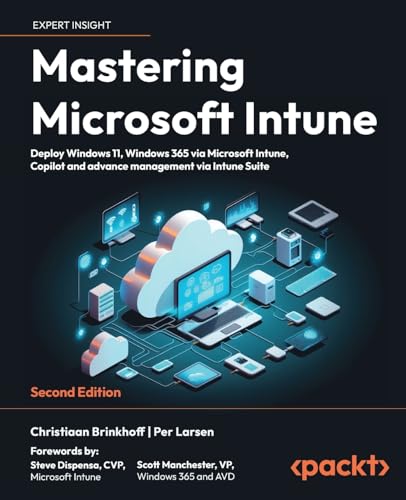 Mastering Microsoft Intune - Second Edition: Deploy Windows 11, Windows 365 via Microsoft Intune, Copilot and Advance Management via Intune Suite