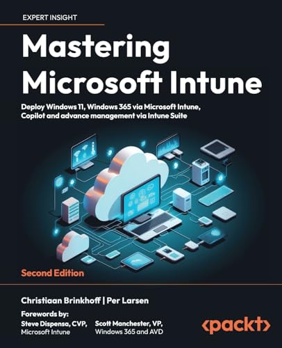 Mastering Microsoft Intune: Deploy Windows 11, Windows 365 via Microsoft Intune, Copilot and advance management via Intune Suite Mastering Microsoft Intune: Deploy Windows 11, Windows 365 via Microsoft Intune, Copilot and advance management via Intune Suite