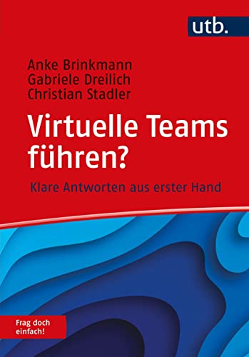 Virtuelle Teams führen? Frag doch einfach!: Klare Antworten aus erster Hand von UTB / UVK