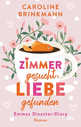 Zimmer gesucht, Liebe gefunden: Emmas Disaster-Diary – Roman | Wunderbar wahr und witzig - Die romantische Komödie der jungen deutschen Autorin von dtv Verlagsgesellschaft