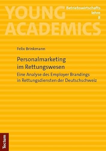 Personalmarketing im Rettungswesen: Eine Analyse des Employer Brandings in Rettungsdiensten der Deutschschweiz (Young Academics: Betriebswirtschaftslehre) von Tectum Wissenschaftsverlag