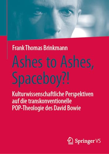 Ashes to Ashes, Spaceboy?!: Kulturwissenschaftliche Perspektiven auf die transkonventionelle POP-Theologie des David Bowie von Springer VS