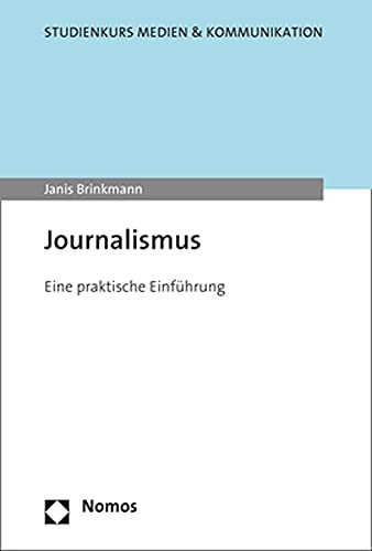 Journalismus: Eine praktische Einführung (Studienkurs Medien & Kommunikation) von Nomos Verlagsges.MBH + Co