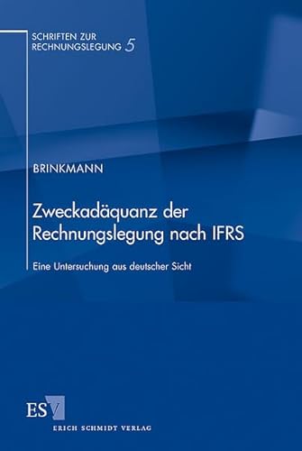Zweckadäquanz der Rechnungslegung nach IFRS: Eine Untersuchung aus deutscher Sicht (Schriften zur Rechnungslegung) von Schmidt, Erich