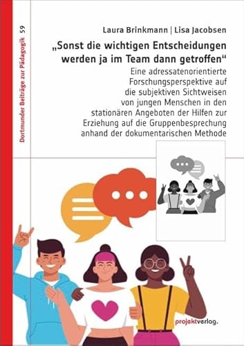 „Sonst die wichtigen Entscheidungen werden ja im Team dann getroffen“: Eine adressatenorientierte Forschungsperspektive auf die subjektiven ... Methode (Dortmunder Beiträge zur Pädagogik) von Projekt