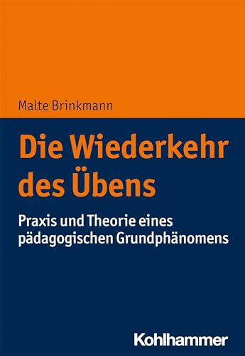 Die Wiederkehr des Übens: Praxis und Theorie eines pädagogischen Grundphänomens von Kohlhammer