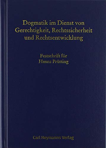 Dogmatik im Dienst von Gerechtigkeit, Rechtssicherheit und Rechtsentwicklung: Festschrift für Hans Prütting