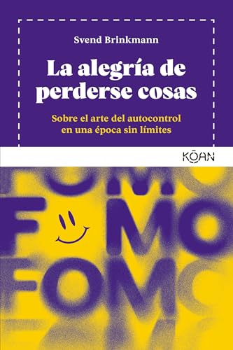 La alegría de perderse cosas: Sobre el arte del autocontrol en una época sin límites La alegría de perderse cosas: Sobre el arte del autocontrol en una época sin límites