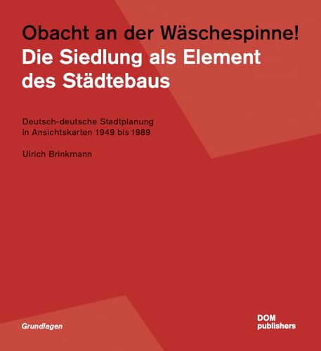 Obacht an der Wäschespinne! Die Siedlung als Element des Städtebaus: Deutsch-deutsche Stadtplanung in Ansichtskarten 1949 bis 1989 (Grundlagen/Basics) von DOM publishers