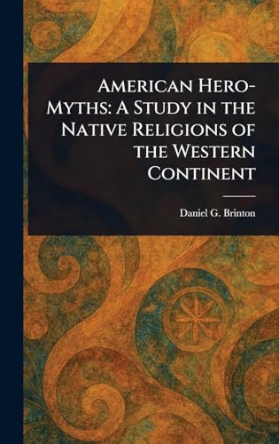 American Hero-Myths: A Study in the Native Religions of the Western Continent von Anson Street Press