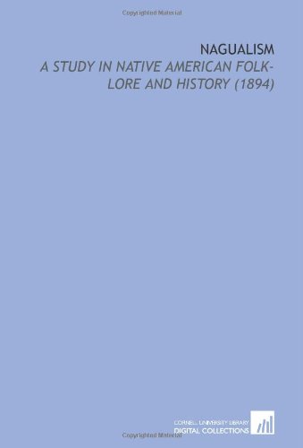 Nagualism: A Study in Native American Folk-Lore and History (1894) von Cornell University Library