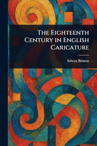 The Eighteenth Century in English Caricature von Anson Street Press