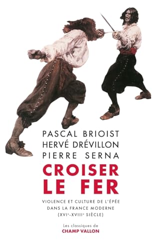 Croiser le fer - Violence et culture de l'épée dans la Franc: Violence et culture de l'épée dans la France moderne (XVIe-XVIIIe siècle) von CHAMP VALLON