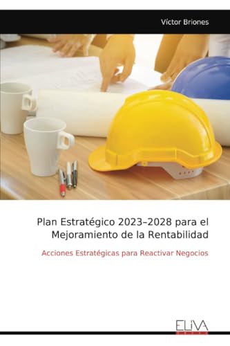 Plan Estratégico 2023–2028 para el Mejoramiento de la Rentabilidad: Acciones Estratégicas para Reactivar Negocios von Eliva Press