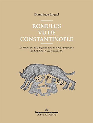 Romulus vu de Constantinople: La réécriture de la légende dans le monde byzantin : Jean Malalas et ses successeurs