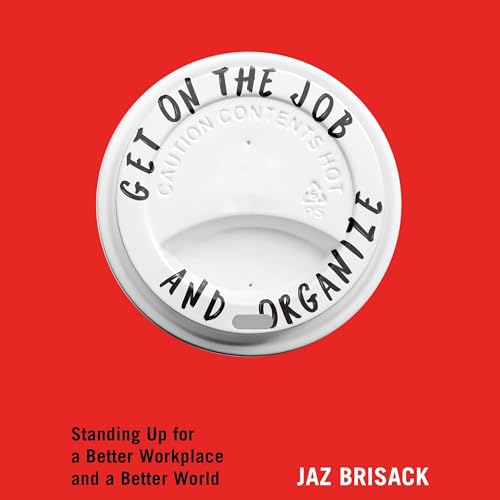 Get on the Job and Organize: Standing Up for a Better Workplace and a Better World von Blackstone Pub
