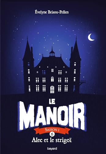 Le manoir saison 1, Tome 06: Alec et le strigoï von BAYARD JEUNESSE