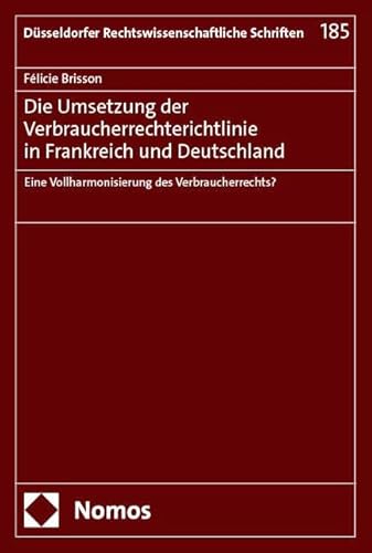 Die Umsetzung der Verbraucherrechterichtlinie in Frankreich und Deutschland: Eine Vollharmonisierung des Verbraucherrechts? (Düsseldorfer Rechtswissenschaftliche Schriften) von Nomos