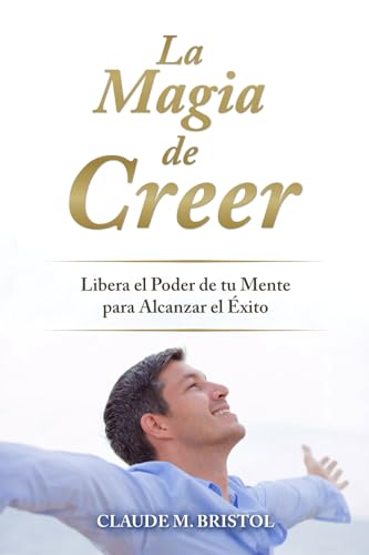 La Magia de Creer: Libera el Poder de tu Mente para Alcanzar el Éxito von Independently published