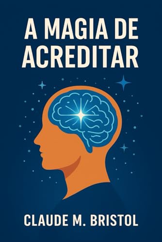A Magia de Acreditar - Claude Bristol - em português: The Magic of Believing - Claude Bristol - Portuguese Edition von Independently published