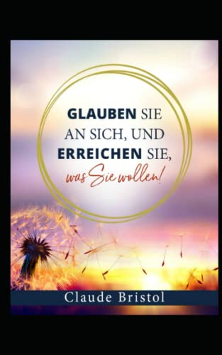 Glauben Sie an sich und erreichen Sie, was Sie wollen (Bewusste Lebensgestaltung und Neues Denken, Band 29)