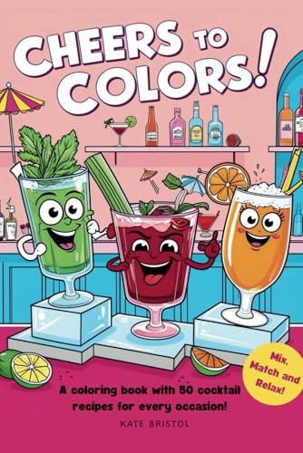 Cheers to Colors: mix, match and relax!: A coloring book with 50 cocktail recipes for every occasion von Independently published