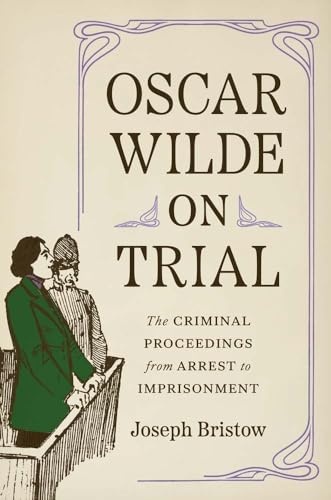 Oscar Wilde on Trial: The Criminal Proceedings, from Arrest to Imprisonment (Yale Law Library Series in Legal History and Reference) von Yale University Press