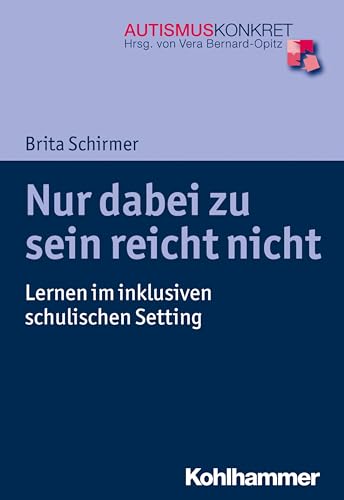 Nur dabei zu sein reicht nicht: Lernen im inklusiven schulischen Setting (Autismus Konkret: Verstehen, Lernen und Therapie) von Kohlhammer W.