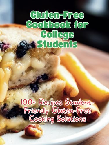 Gluten-Free Cookbook for College Students : 100+ Recipes Student-Friendly Gluten-Free Cooking Solutions von Independently published
