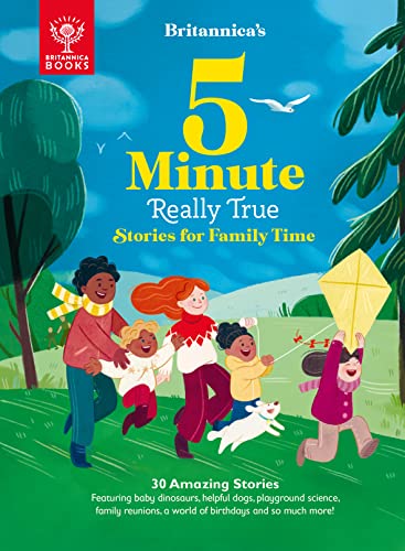 Britannica's 5-Minute Really True Stories for Family Time: 30 Amazing Stories: Featuring baby dinosaurs, helpful dogs, playground science, family reunions, a world of birthdays, and so much more!
