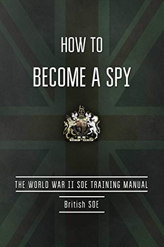 How to Become a Spy: The World War II SOE Training Manual How to Become a Spy: The World War II SOE Training Manual von Skyhorse
