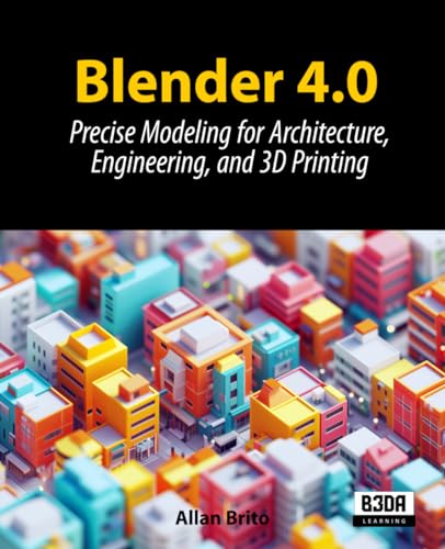 Blender 4.0: Precise Modeling for Architecture, Engineering, and 3D Printing von Independently published