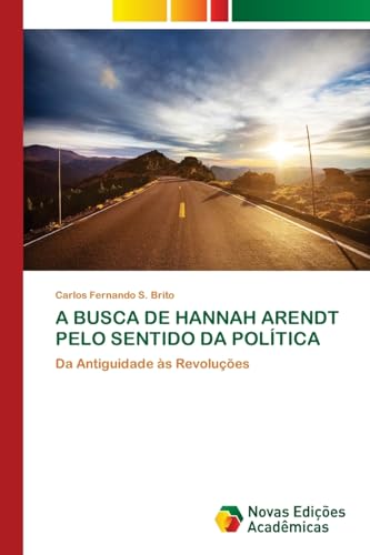 A BUSCA DE HANNAH ARENDT PELO SENTIDO DA POLÍTICA: Da Antiguidade às Revoluções von Novas Edições Acadêmicas