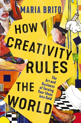 How Creativity Rules the World: The Art and Business of Turning Your Ideas into Gold von HarperCollins Leadership