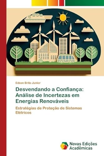 Desvendando a Confiança: Análise de Incertezas em Energias Renováveis: Estratégias de Proteção de Sistemas Elétricos von Novas Edições Acadêmicas