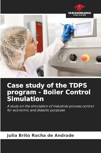 Case study of the TDPS program - Boiler Control Simulation: A study on the simulation of industrial process control for economic and didactic purposes Case study of the TDPS program - Boiler Control Simulation: A study on the simulation of industrial process control for economic and didactic purposes