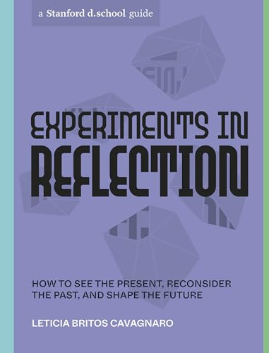 Experiments in Reflection: How to See the Present, Reconsider the Past, and Shape the Future (Stanford d.school Library)