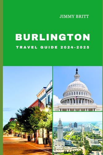 BURLINGTON TRAVEL GUIDE 2024-2025: Your Passport to Exploring Burlington’s Hidden Treasures and Scenic Wonders in 2024-2025 (JOURNEYS OF A LIFETIME)