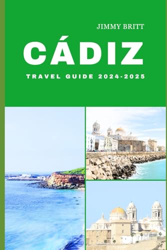 CÁDIZ TRAVEL GUIDE 2024-2025: Your Passport to Exploring Cádiz’s Hidden Treasures and Scenic Wonders in 2024-2025 (JOURNEYS OF A LIFETIME)