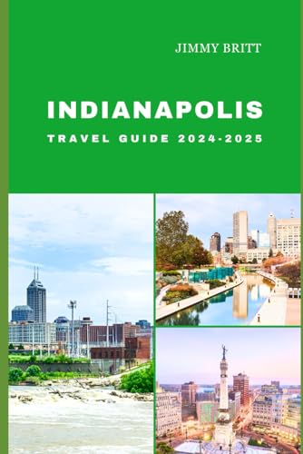 INDIANAPOLIS TRAVEL GUIDE 2024-2025: Your Passport to Exploring Indianapolis’s Hidden Treasures and Scenic Wonders in 2024-2025 (JOURNEYS OF A LIFETIME)