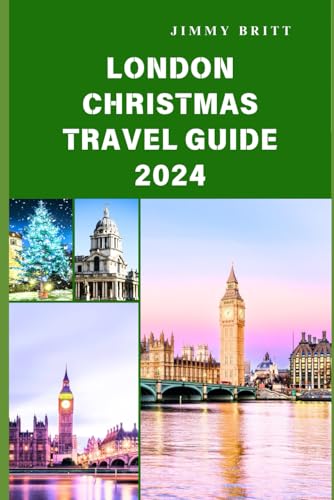 LONDON CHRISTMAS TRAVEL GUIDE 2024: Discovering London's Festive Magic and Winter Wonders in 2024 (JOURNEYS OF A LIFETIME)