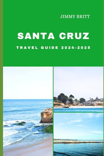 SANTA CRUZ TRAVEL GUIDE 2024-2025: Your Passport to Exploring Santa Cruz’s Hidden Treasures and Scenic Wonders in 2024-2025 (JOURNEYS OF A LIFETIME)