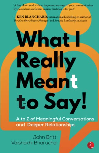 WHAT I REALLY MEANT TO SAY! A to Z of Meaningful Conversations and Deeper Relationships