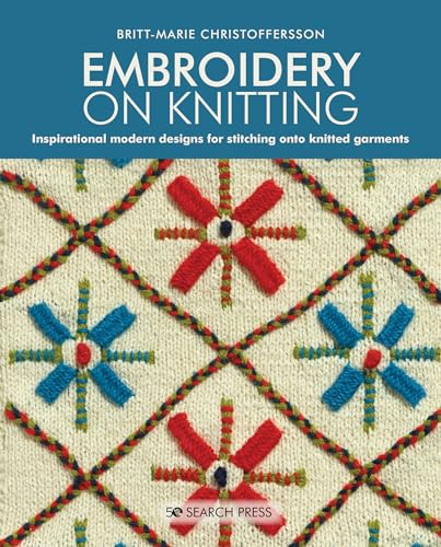 Embroidery on Knitting: Inspirational Modern Designs for Stitching Onto Knitted Garments Embroidery on Knitting: Inspirational Modern Designs for Stitching Onto Knitted Garments