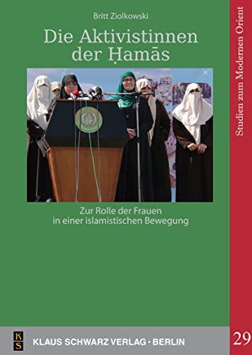 Die Aktivistinnen der Ḥamās: Zur Rolle der Frauen in einer islamistischen Bewegung (Studies on Modern Orient, 29)