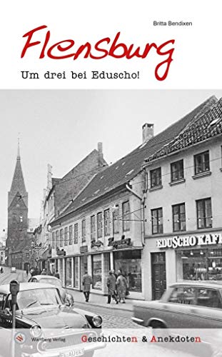 Geschichten und Anekdoten aus Flensburg: Um drei bei Eduscho! von Wartberg Verlag